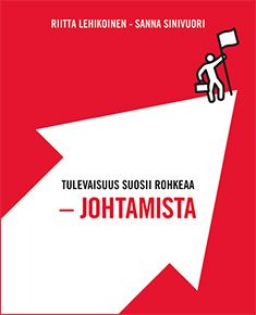 Riitta Lehikoinen & Sanna Sinivuori : Tulevaisuus suosii rohkeaa -johtamista