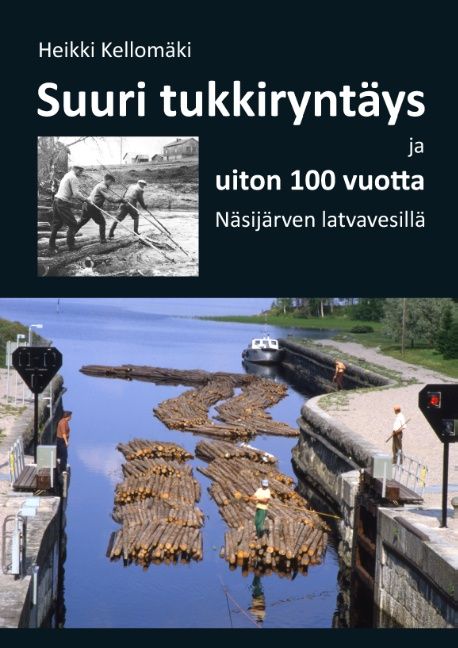 Heikki Kellomäki : Suuri tukkiryntäys ja uiton 100 vuotta Näsijärven latvavesillä