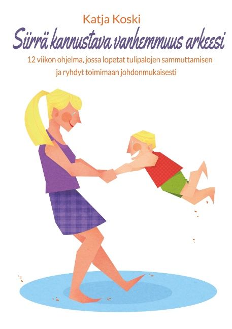 Katja Koski : Siirrä kannustava vanhemmuus arkeesi