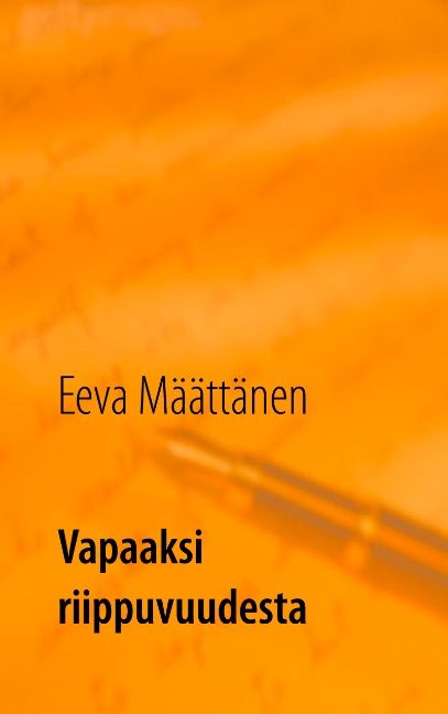 Eeva Määttänen : Vapaaksi riippuvuudesta