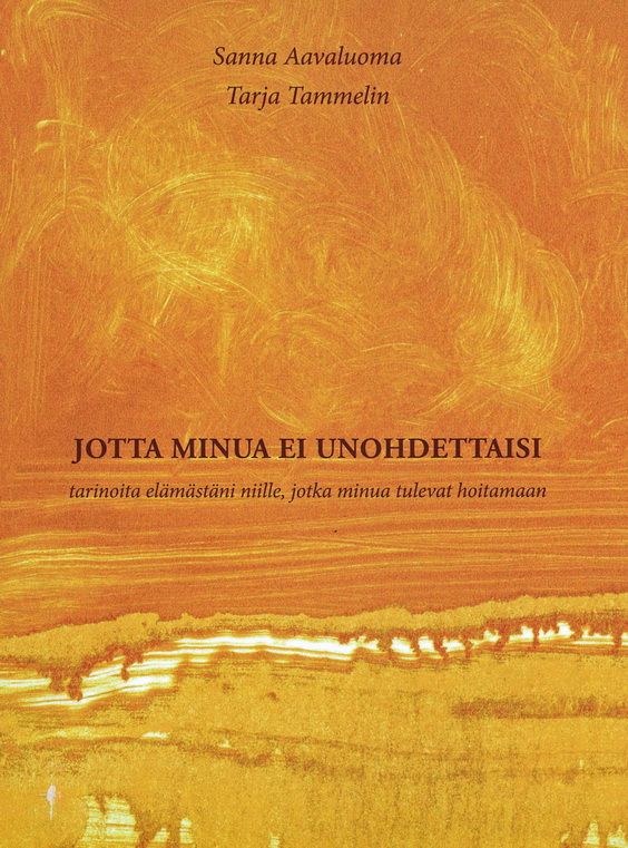 Sanna Aavaluoma & Tarja Tammelin : Jotta minua ei unohdettaisi