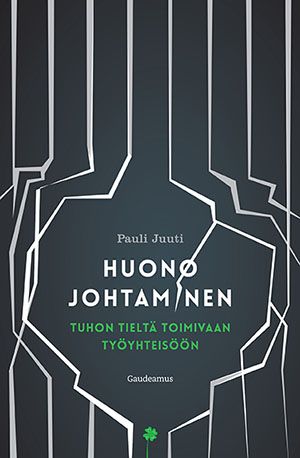 Kirjailijan Pauli Juuti uusi kirja Huono johtaminen : tuhon tieltä toimivaan työyhteisöön (UUSI)