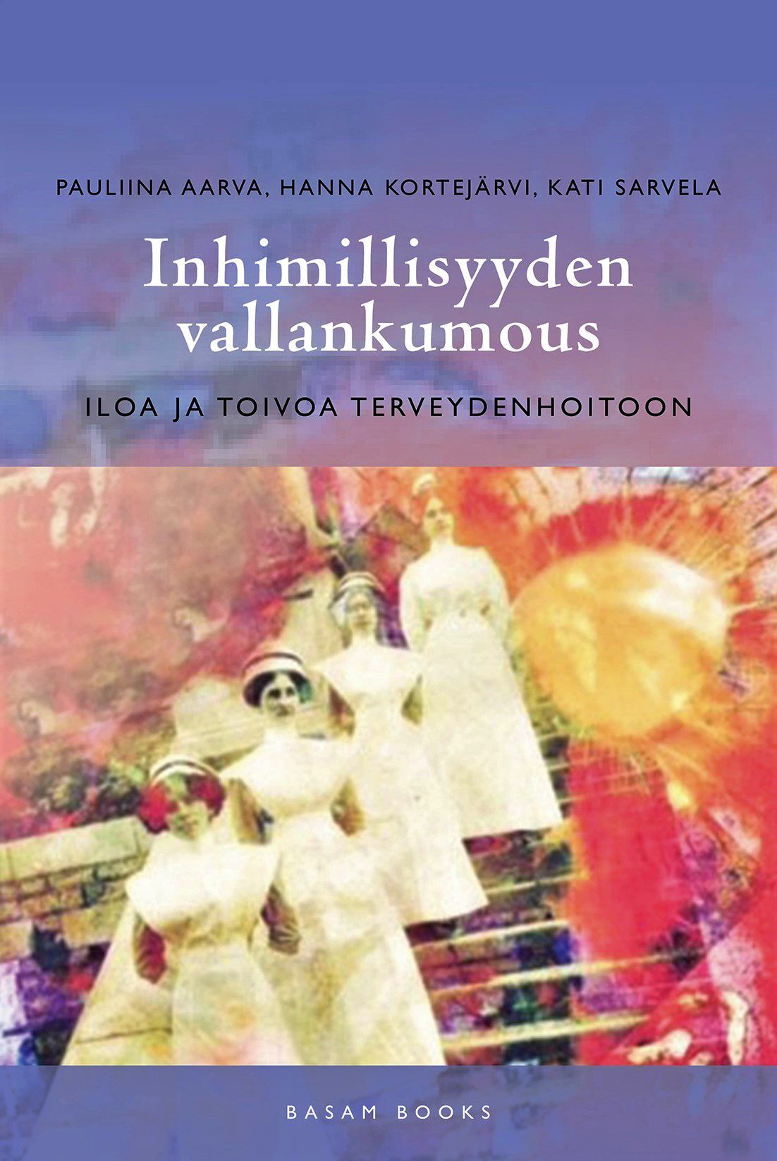 Pauliina Aarva & Hanna Kortejärvi & Kati Sarvela : Inhimillisyyden vallankumous