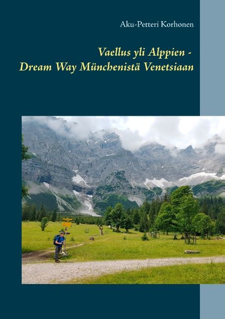Aku-Petteri Korhonen : Vaellus yli Alppien - Dream Way Münchenistä Venetsiaan