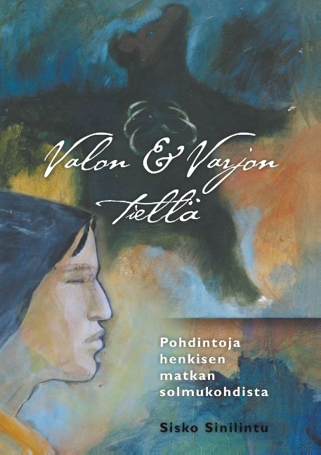 Sisko Sinilintu : Valon ja varjon tiellä - Pohdintoja henkisen matkan solmukohdista