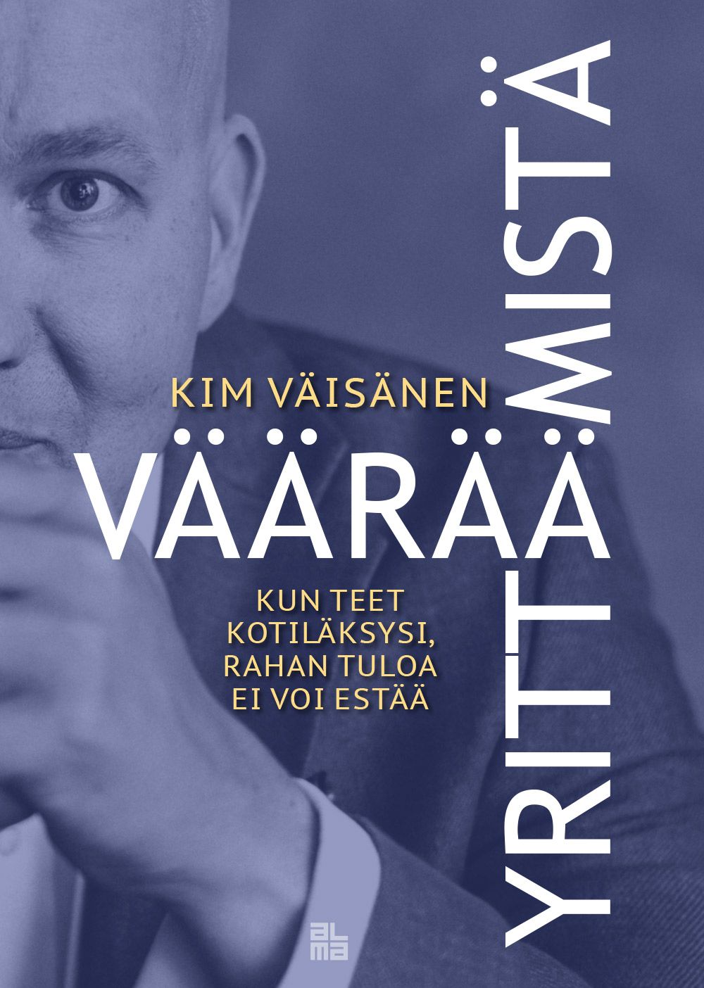 Kirjailijan Kim Väisänen käytetty kirja Väärää yrittämistä : kun teet kotiläksysi, rahan tuloa ei voi estää (ERINOMAINEN)