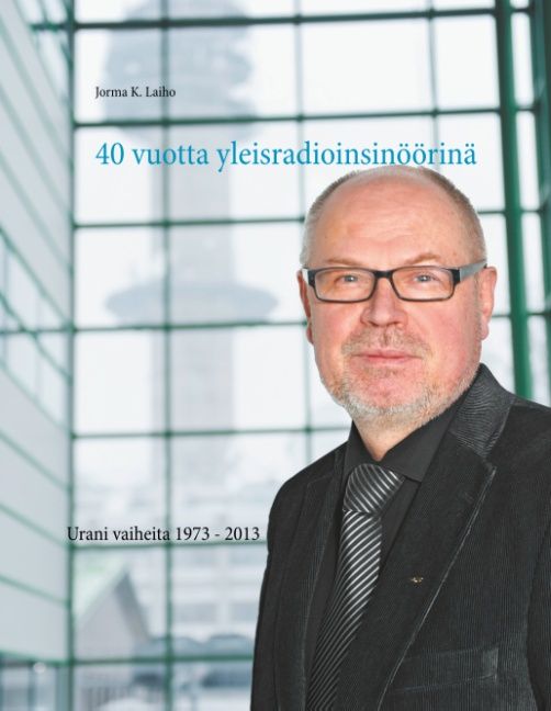 Jorma K. Laiho : 40 vuotta yleisradioinsinöörinä