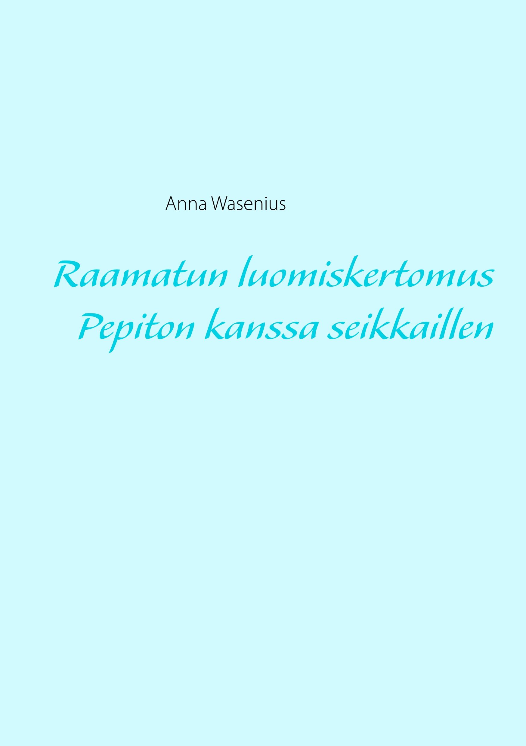 Anna Wasenius : Raamatun luomiskertomus Pepiton kanssa seikkaillen