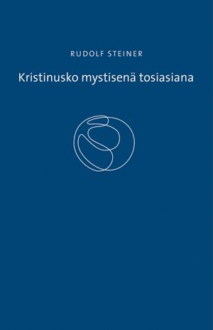 Rudolf Steiner & Sirpa Honko-Linde : Kristinusko mystisenä tosiasiana ja vanhan ajan mysteerit