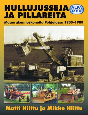 Kirjailijan Matti Hiittu käytetty kirja Hullujusseja ja pillareita : maanrakennuskoneita Pohjolassa 1900-1980