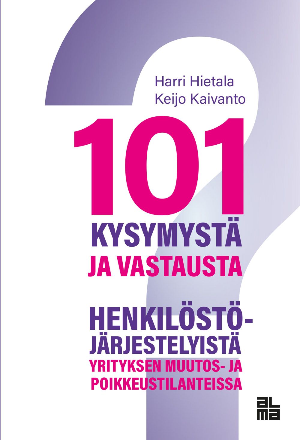 Harri Hietala & Keijo Kaivanto : 101 kysymystä ja vastausta henkilöstöjärjestelyistä yritysten muutos- ja poikkeustilanteissa