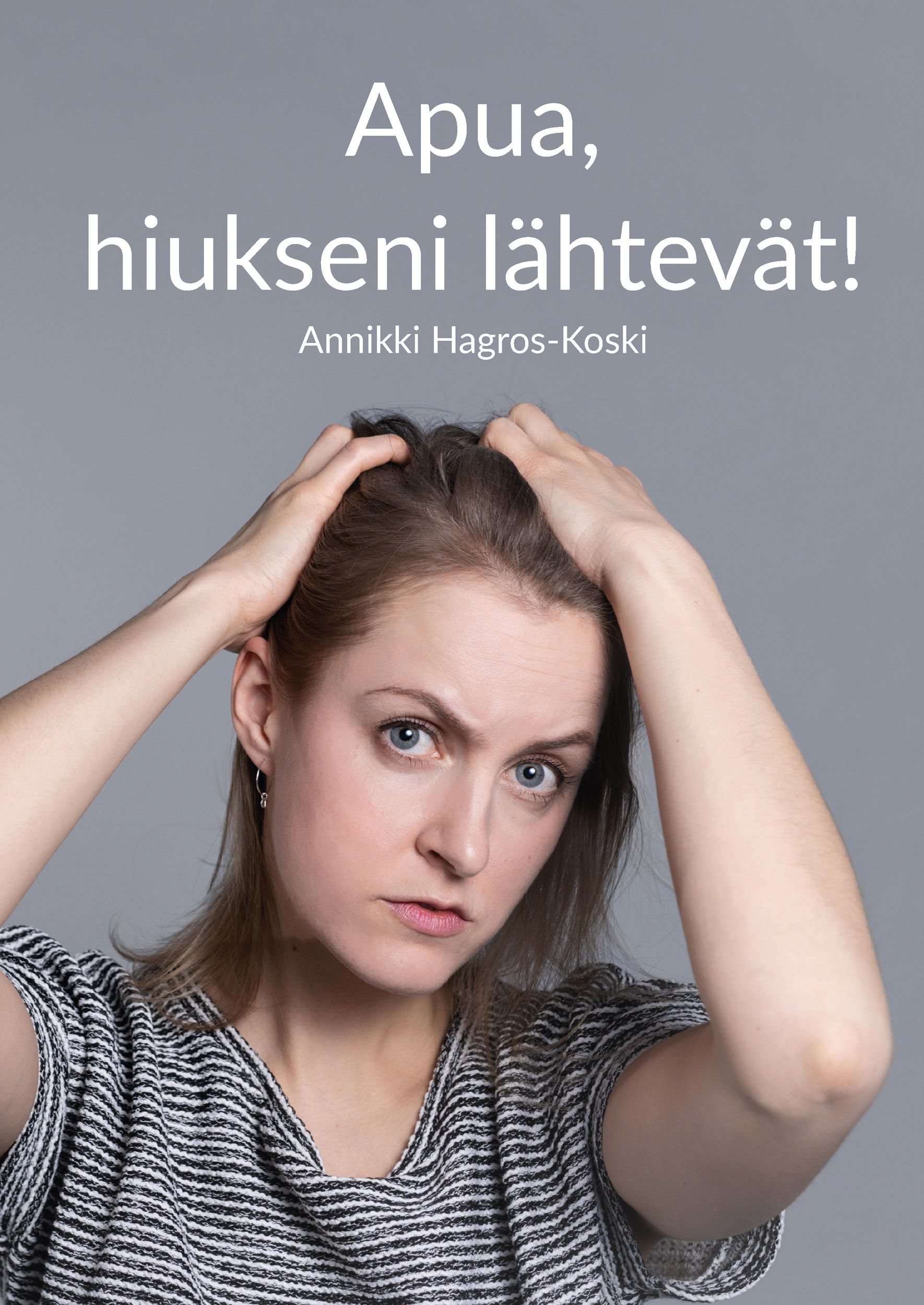 Annikki Hagros-Koski : Apua, hiukseni lähtevät