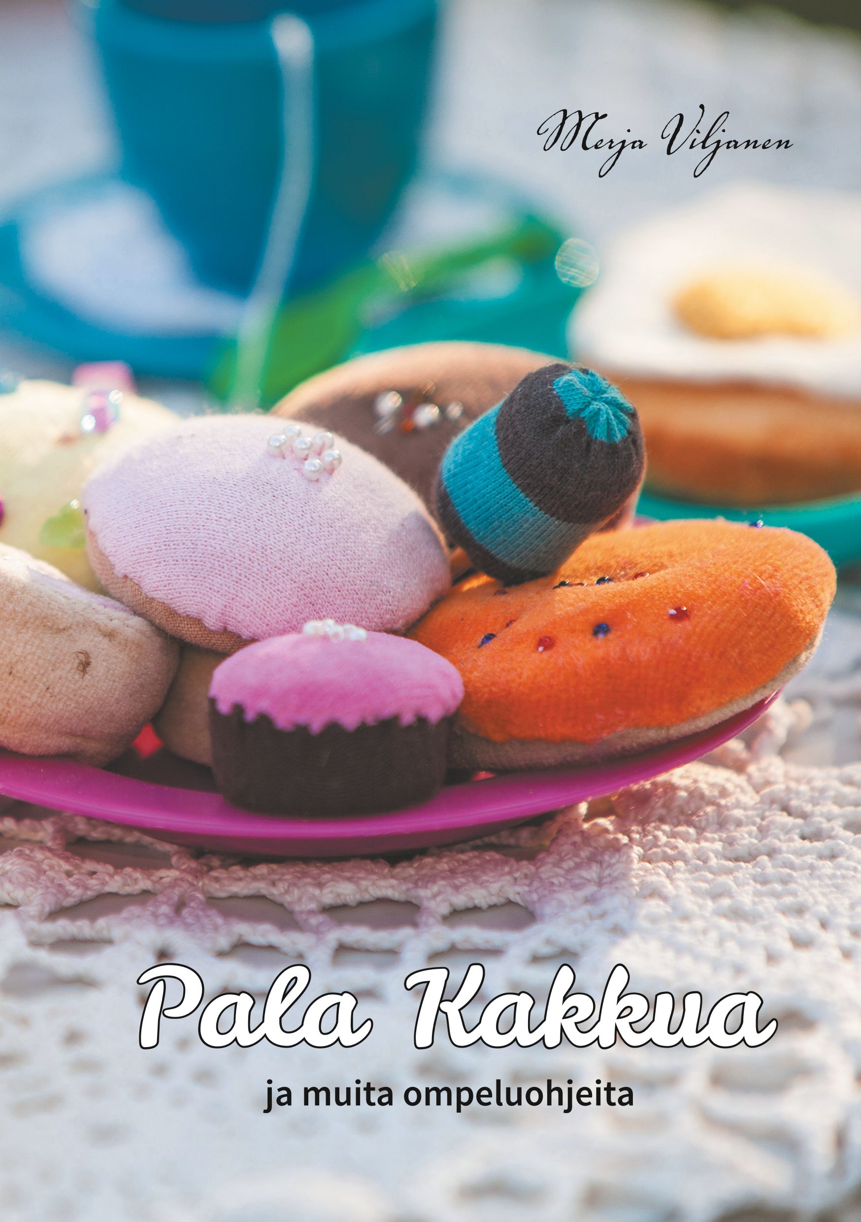 Merja Viljanen : Pala kakkua ja muita ompeluohjeita