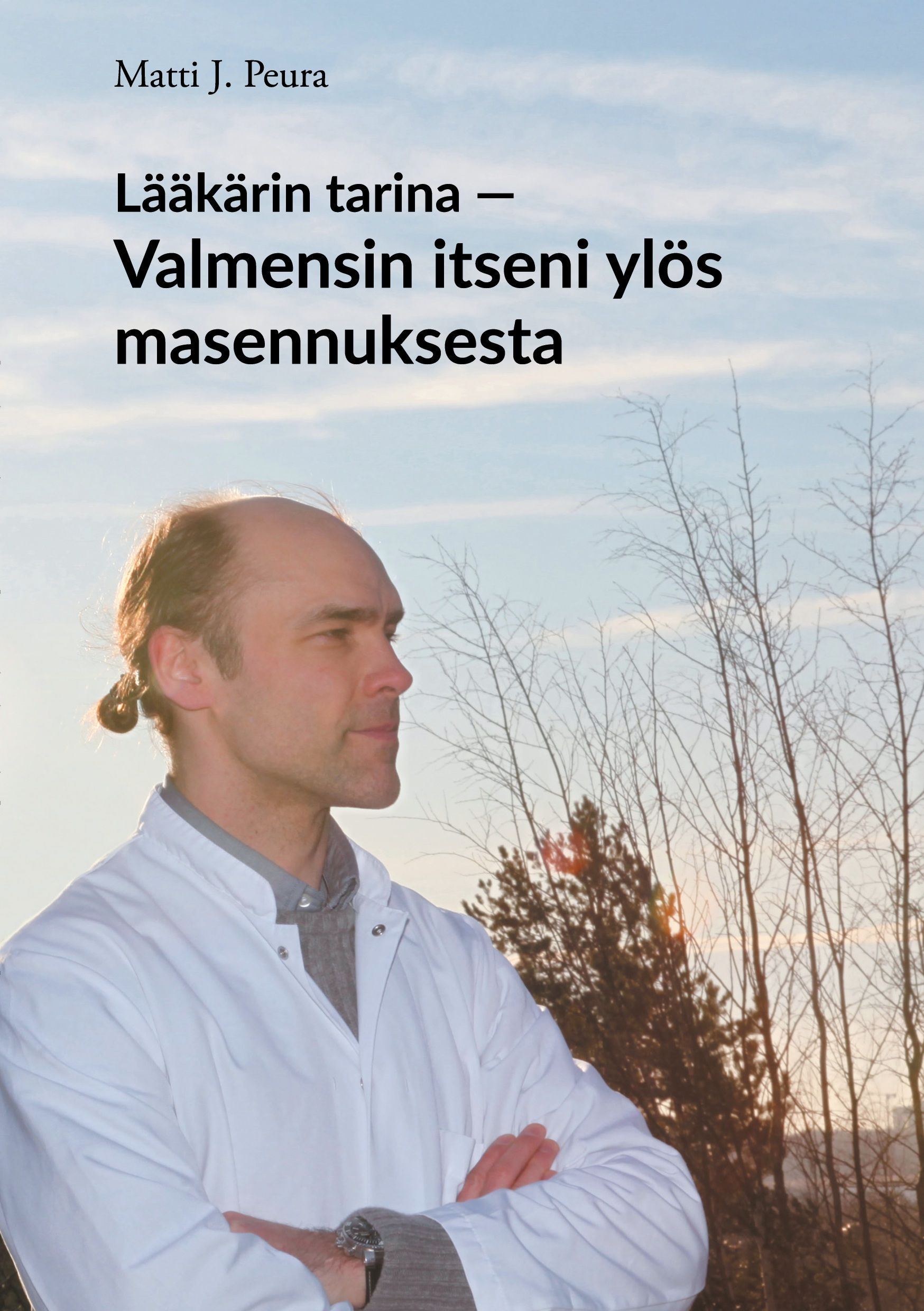 Matti J. Peura : Lääkärin tarina - Valmensin itseni ylös masennuksesta