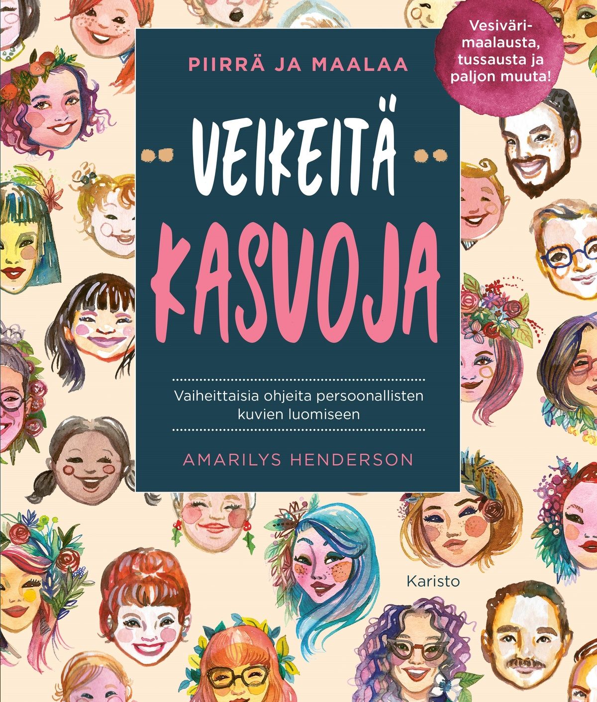 Amarilys Henderson : Piirrä ja maalaa veikeitä kasvoja : vaiheittaisia ohjeita persoonallisten kuvien luomiseen