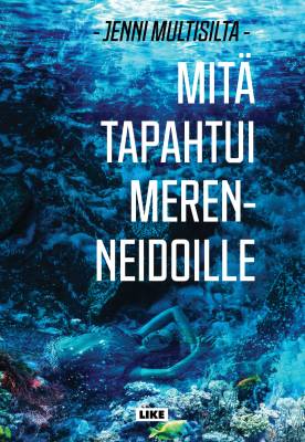 Kirjailijan Jenni Multisilta uusi kirja Mitä tapahtui merenneidoille (UUSI)