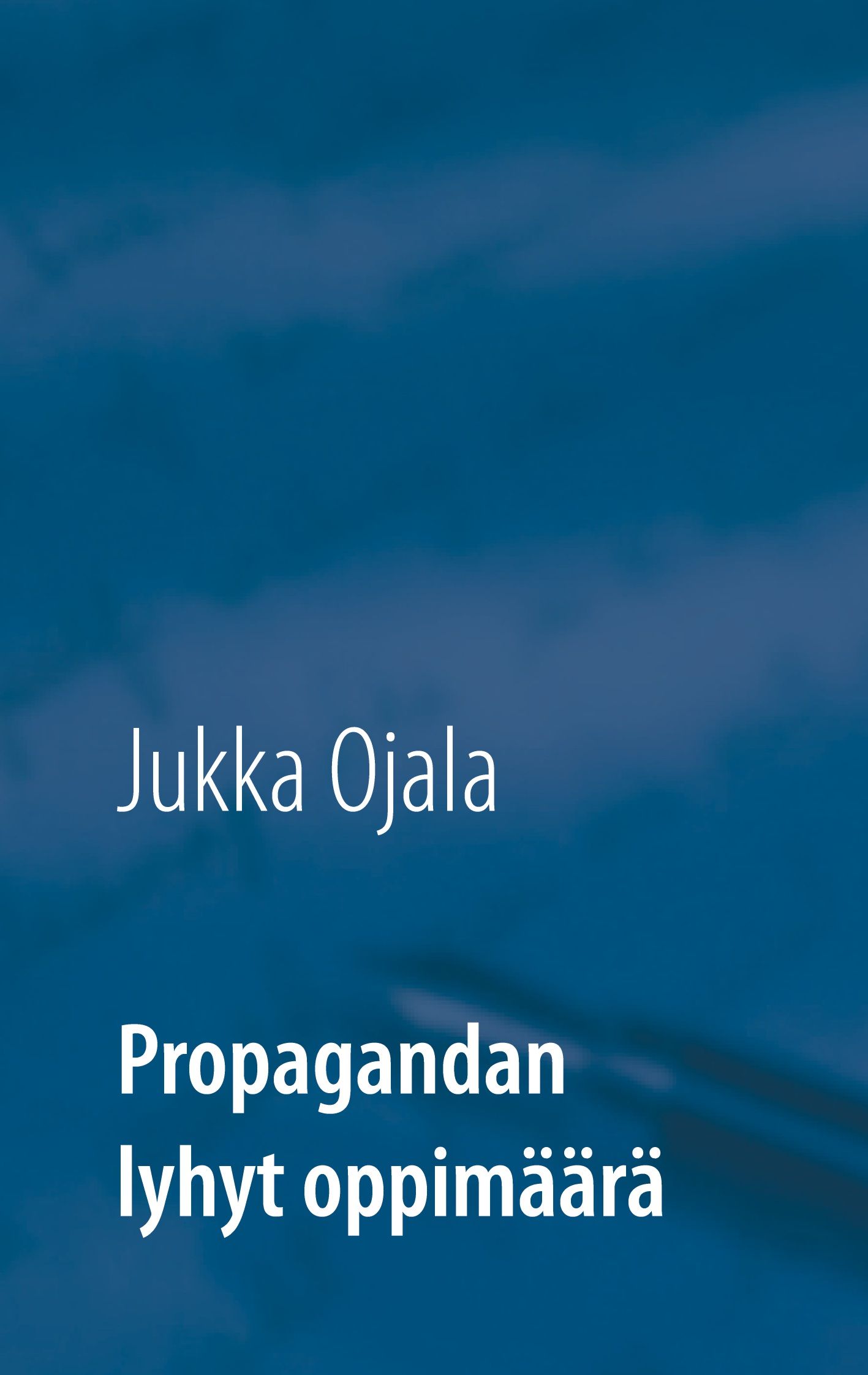 Jukka Ojala : Propagandan lyhyt oppimäärä