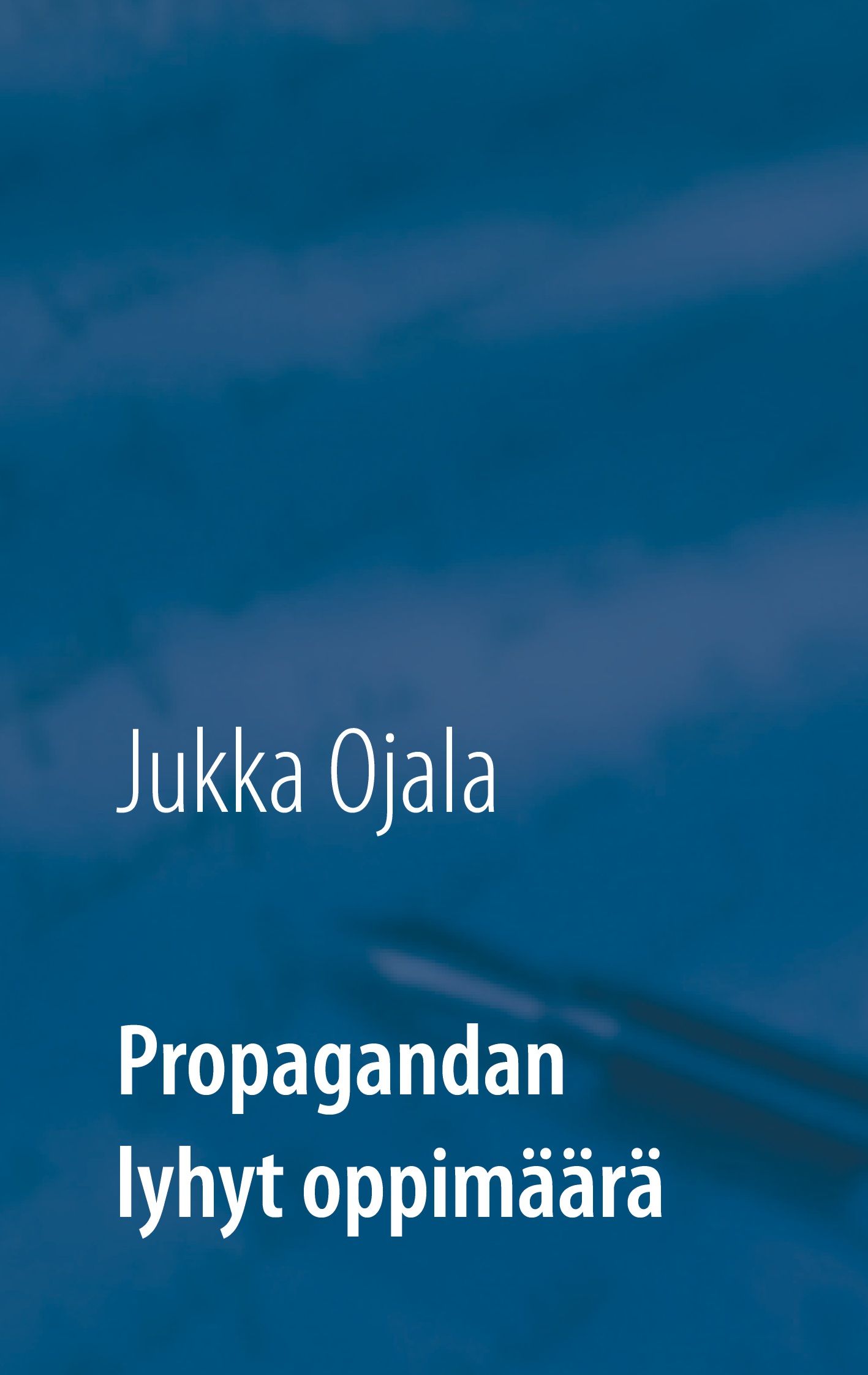 Jukka Ojala : Propagandan lyhyt oppimäärä