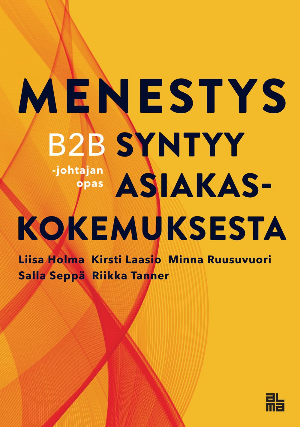 Liisa Holma & Kirsti Laasio & Minna Ruusuvuori & Salla Seppä & Riikka Tanner : Menestys syntyy asiakaskokemuksesta