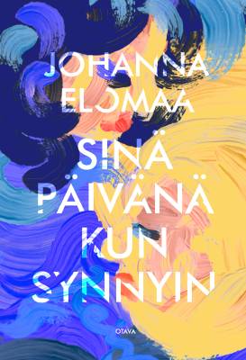 Kirjailijan Johanna Elomaa uusi kirja Sinä päivänä kun synnyin (UUDENVEROINEN)