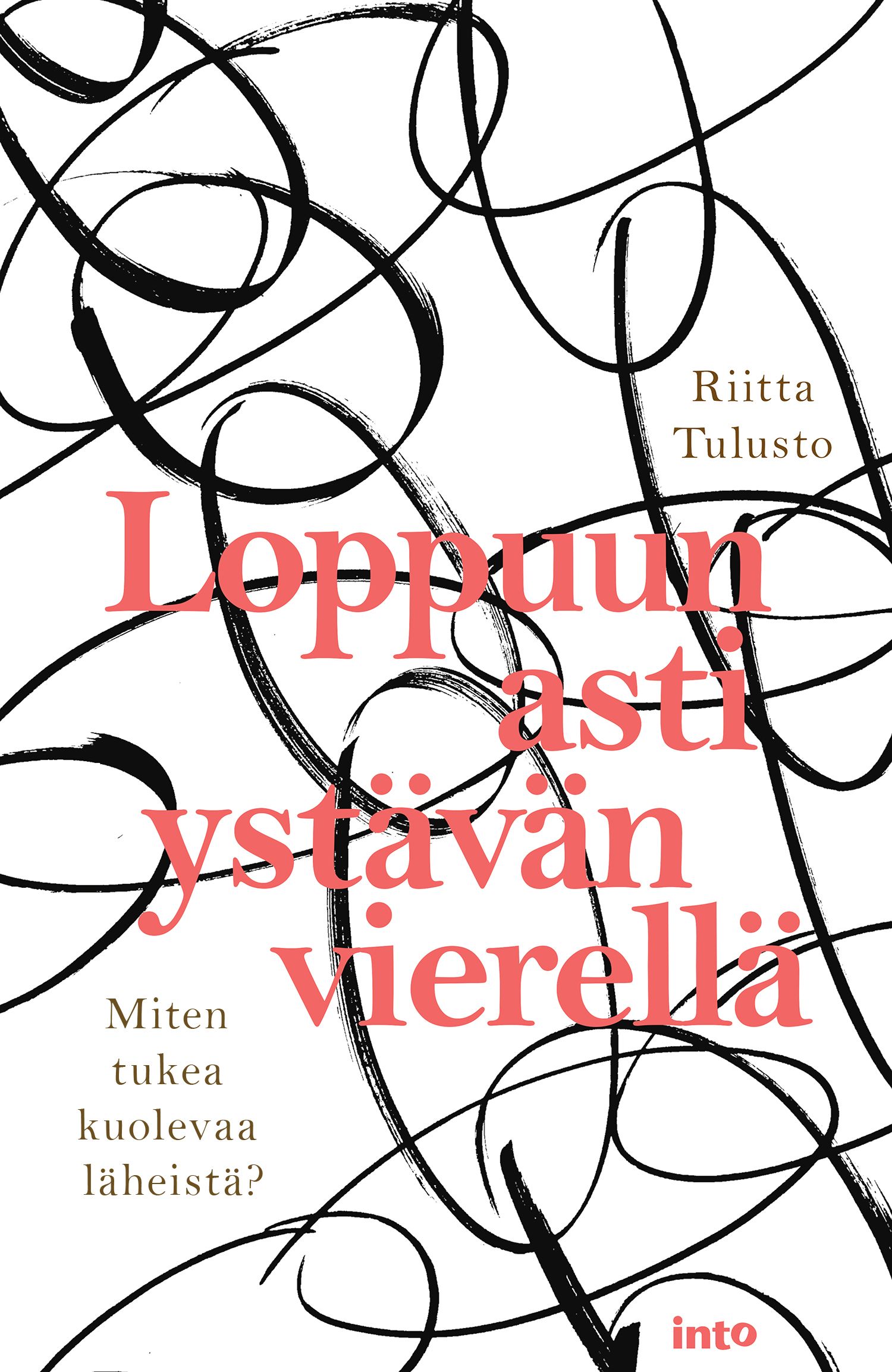 Kirjailijan Riitta Tulusto uusi kirja Loppuun asti ystävän vierellä : miten tukea kuolevaa läheistä? (UUSI)