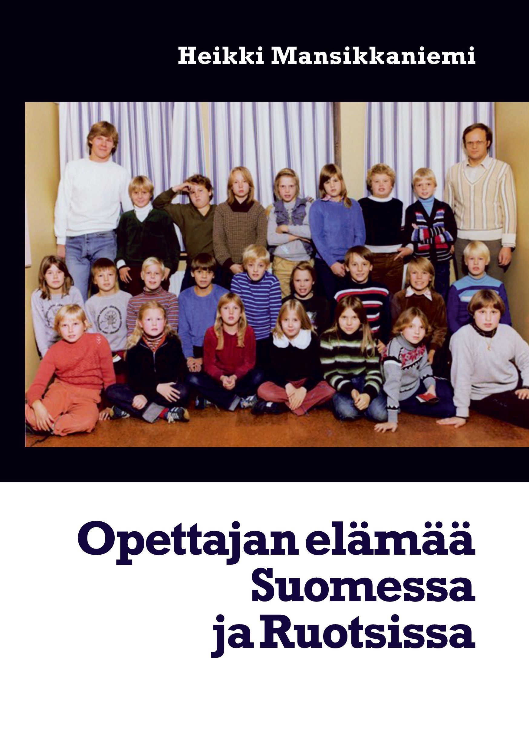 Heikki Mansikkaniemi : Opettajan elämää Suomessa ja Ruotsissa