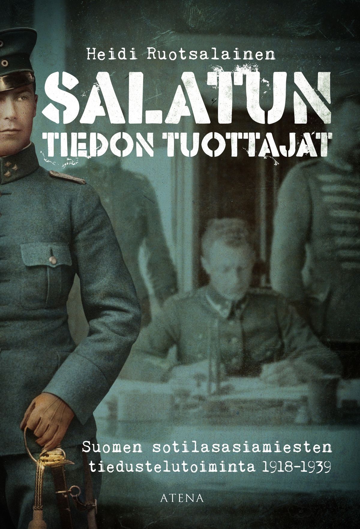 Kirjailijan Heidi Ruotsalainen käytetty kirja Salatun tiedon tuottajat : Suomen sotilasasiamiesten tiedustelutoiminta 1918–1939