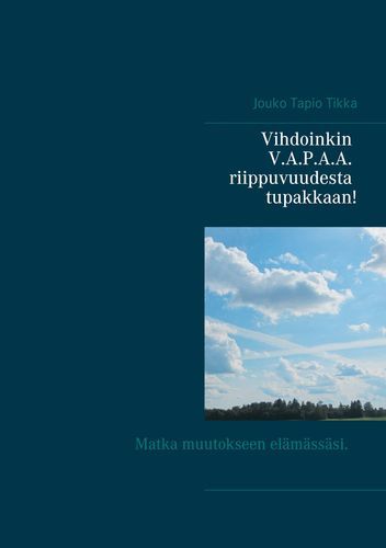 Jouko Tapio Tikka : Vihdoinkin V.A.P.A.A. riippuvuudesta tupakkaan!