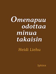 Heidi Liehu : Omenapuu odottaa minua takaisin