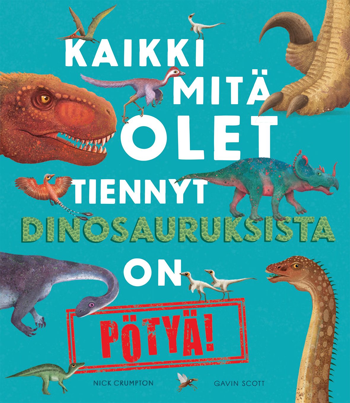 Kirjailijan Gavin Scott & Nick Crumpton käytetty kirja Kaikki mitä olet tiennyt dinosauruksista on pötyä!