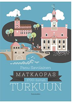 Panu Savolainen : Matkaopas 1700-luvun Turkuun