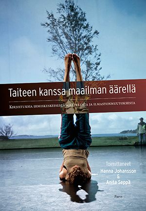 Hanna Johansson & Anita Seppä & Karoliina Lummaa & Terike Haapoja & Leena-Maija Rossi & Saara Hacklin & Teemu Mäki & Taina Saarikivi & Antti Majava : Taiteen kanssa maailman äärellä