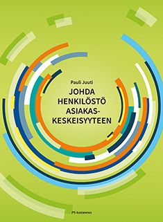 Pauli Juuti : Johda henkilöstö asiakaskeskeisyyteen