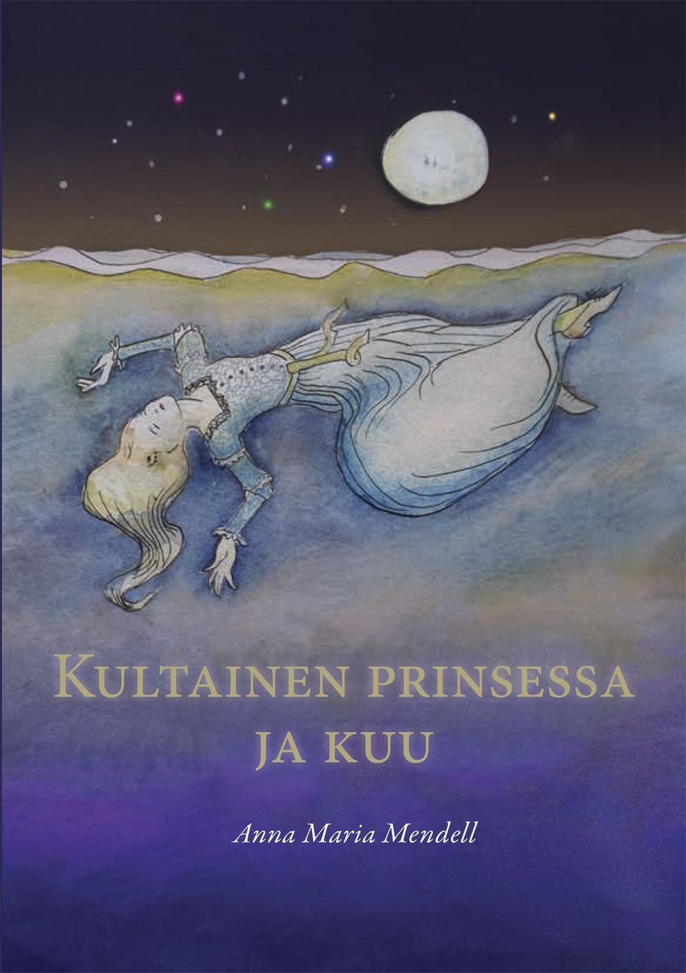 Kirjailijan Anna Maria Mendell käytetty kirja Kultainen prinsessa ja kuu : prinsessa Ruususen tarina uudelleen kerrottuna
