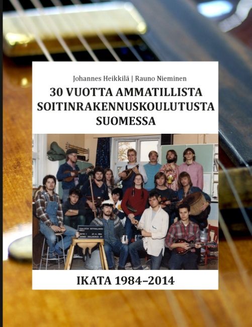 Johannes Heikkilä & Rauno Nieminen : 30 vuotta ammatillista soitinrakennuskoulutusta Suomessa