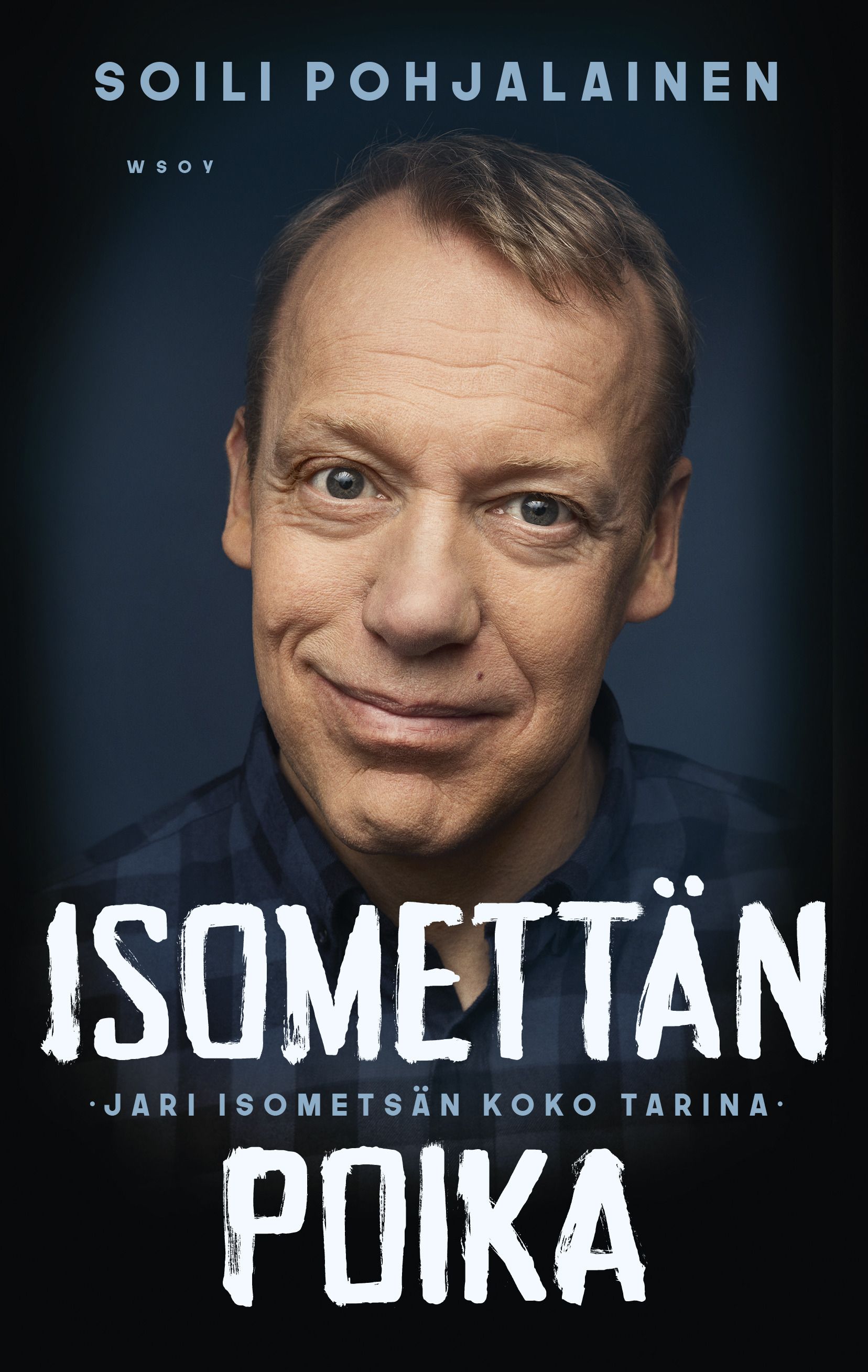 Soili Pohjalainen : Isomettän poika - Jari Isometsän koko tarina