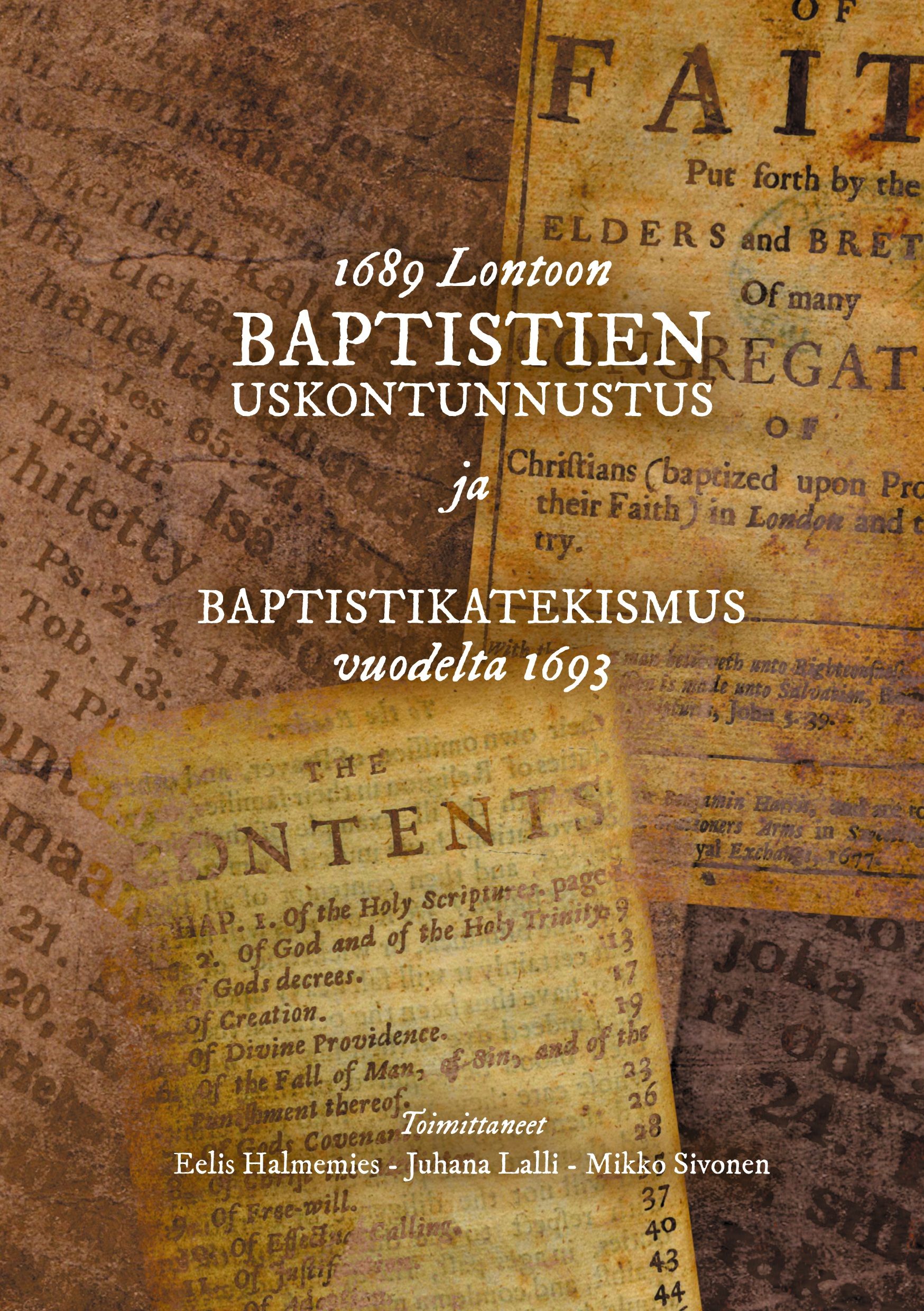 Eelis Halmemies & Juhana Lalli & Mikko Sivonen : 1689 Lontoon baptistien uskontunnustus ja Baptistikatekismus vuodelta 1693