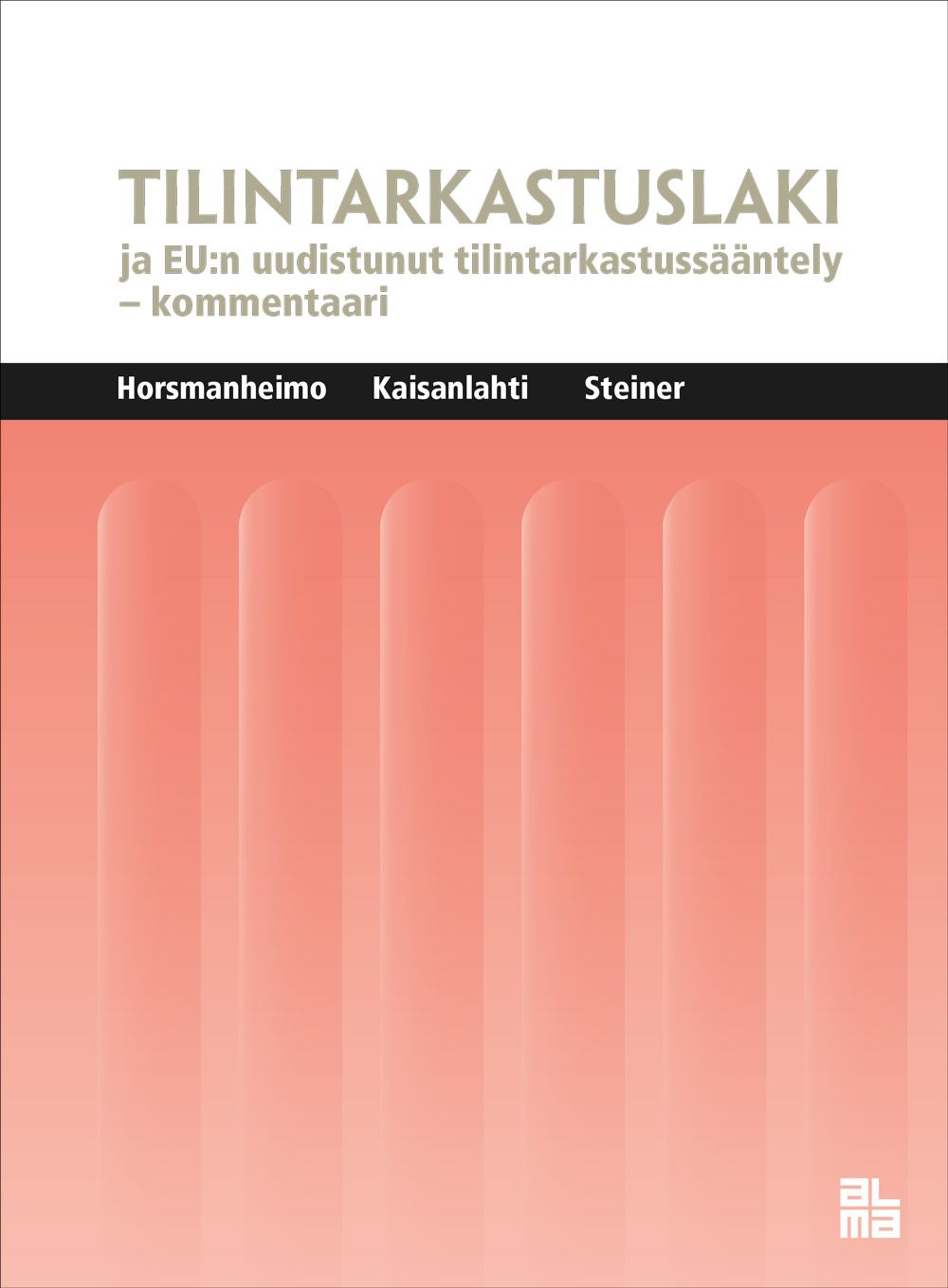 Pasi Horsmanheimo & Timo Kaisanlahti & Maj-Lis Steiner : Tilintarkastuslaki ja EU:n uudistunut tilintarkastussääntely - kommentaari