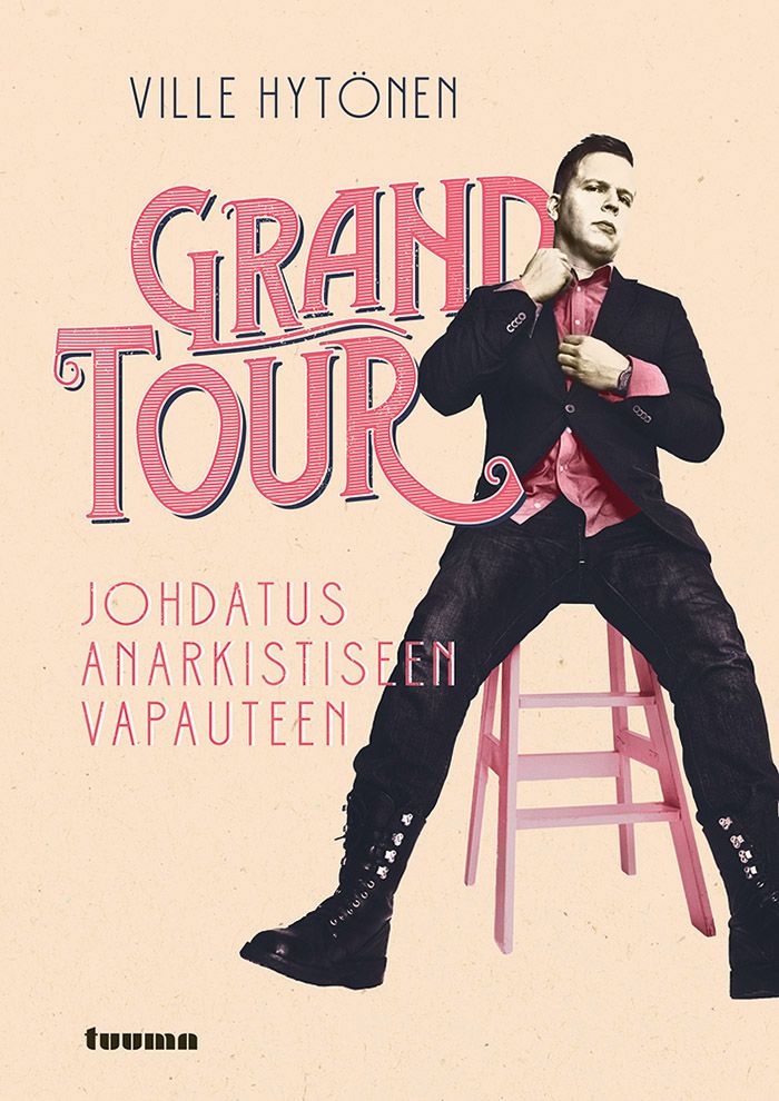 Kirjailijan Ville Hytönen uusi kirja Grand Tour : johdatus anarkistiseen vapauteen : esseitä muukalaisuudesta, anarkismista ja kustantamisesta (UUSI)