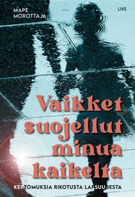 Kirjailijan Mape Morottaja uusi kirja Vaikket suojellut minua kaikelta : kertomuksia rikotusta lapsuudesta
