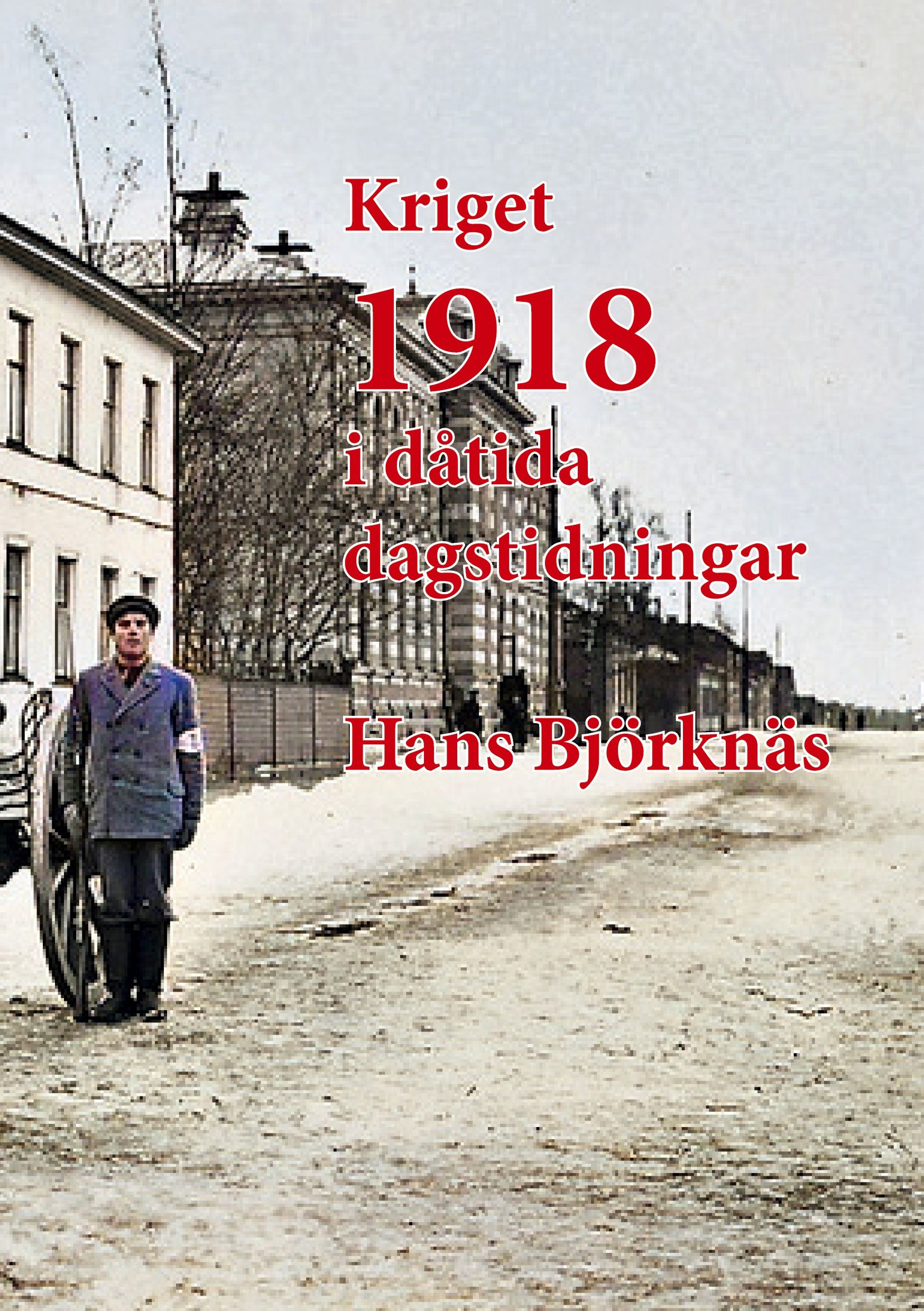 Hans Björknäs : Kriget 1918 i dåtida dagstidningar