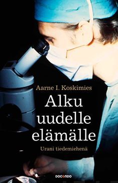 Kirjailijan Aarne I. Koskimies uusi kirja Alku uudelle elämälle : urani tiedemiehenä (UUSI)