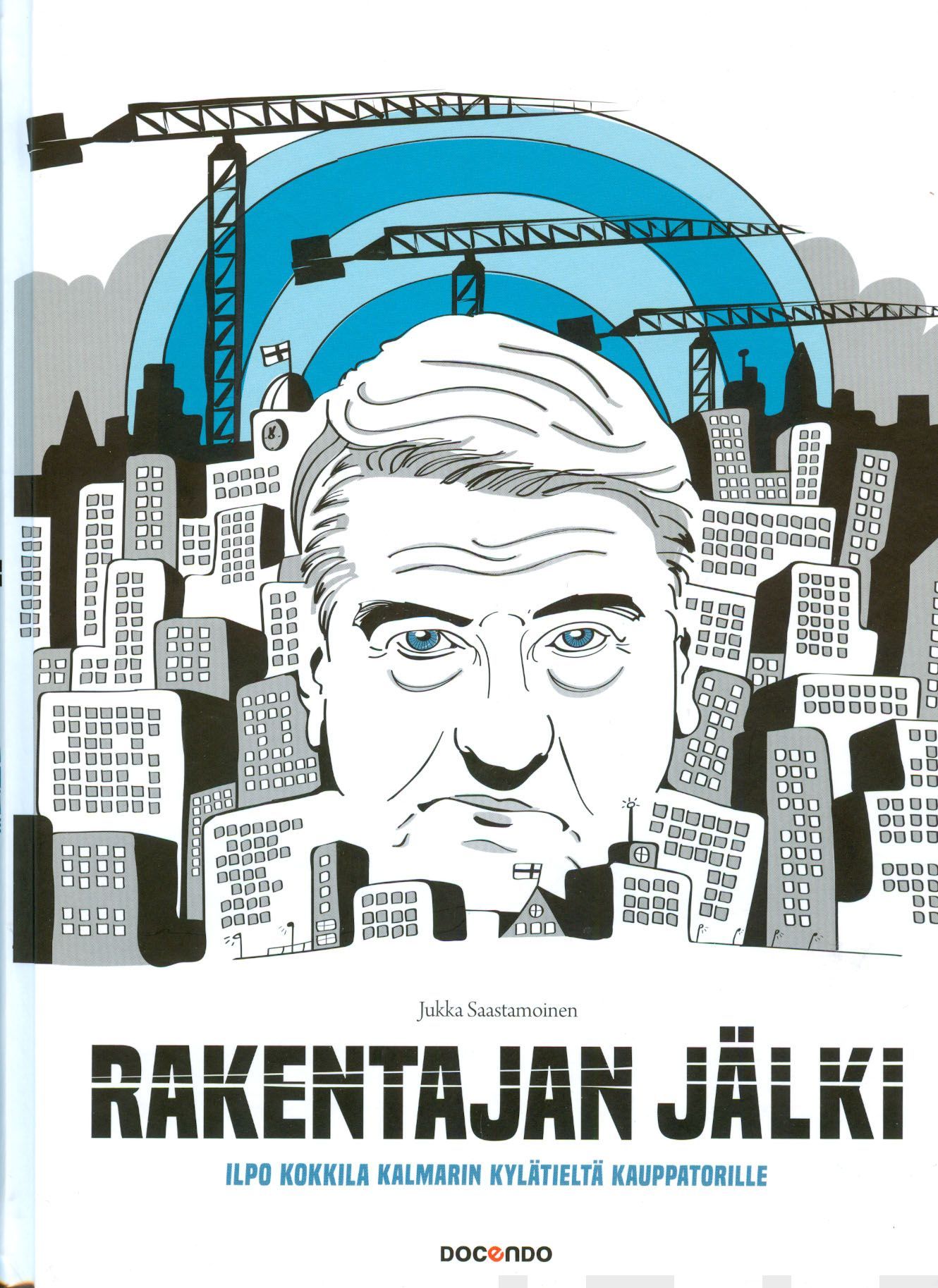 Kirjailijan Jukka Saastamoinen uusi kirja Rakentajan jälki : Ilpo Kokkila Kalmarin kylätieltä Kauppatorille (UUSI)