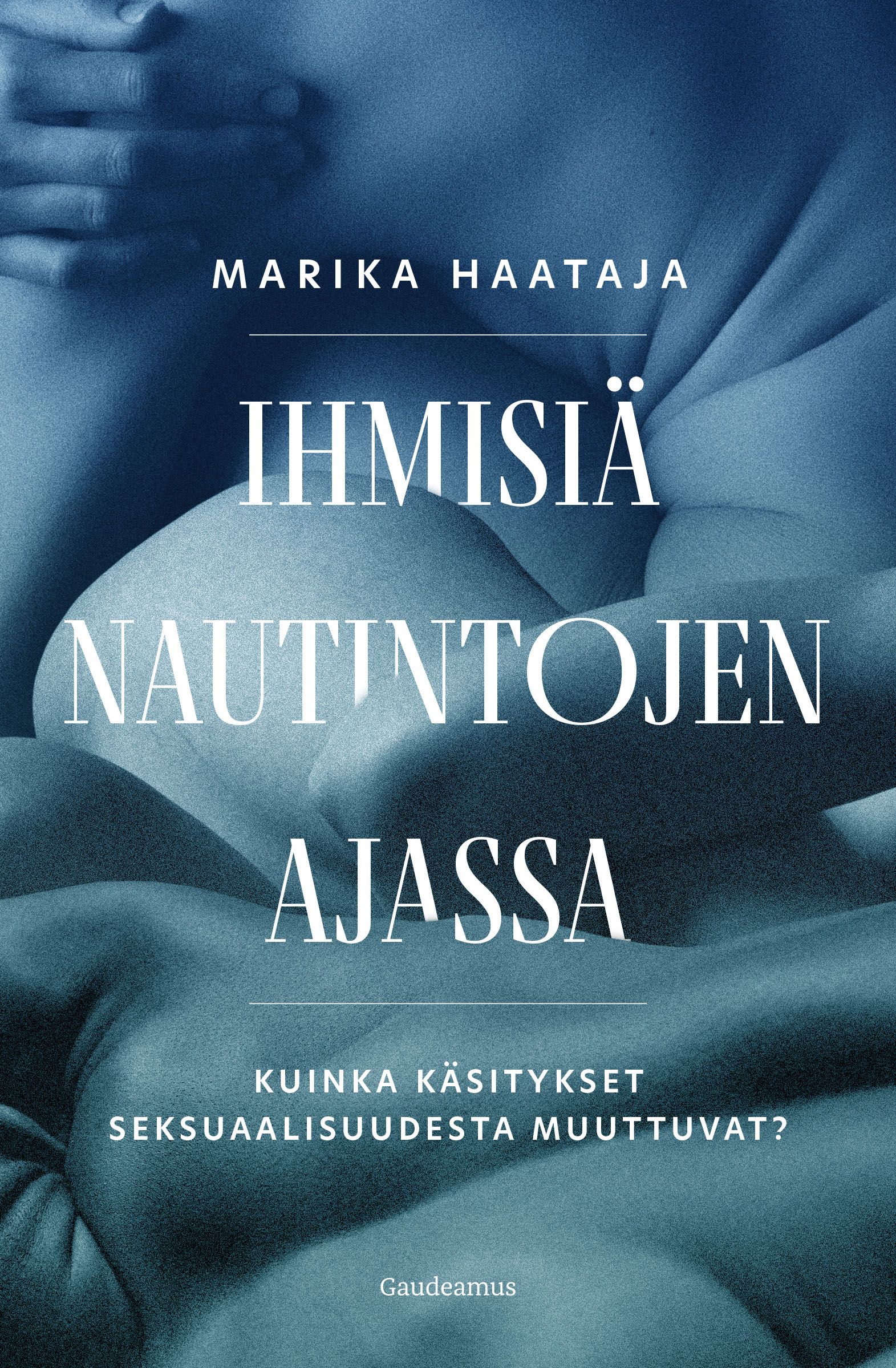 Kirjailijan Marika Haataja uusi kirja Ihmisiä nautintojen ajassa : kuinka käsitykset seksuaalisuudesta muuttuvat? (UUSI)