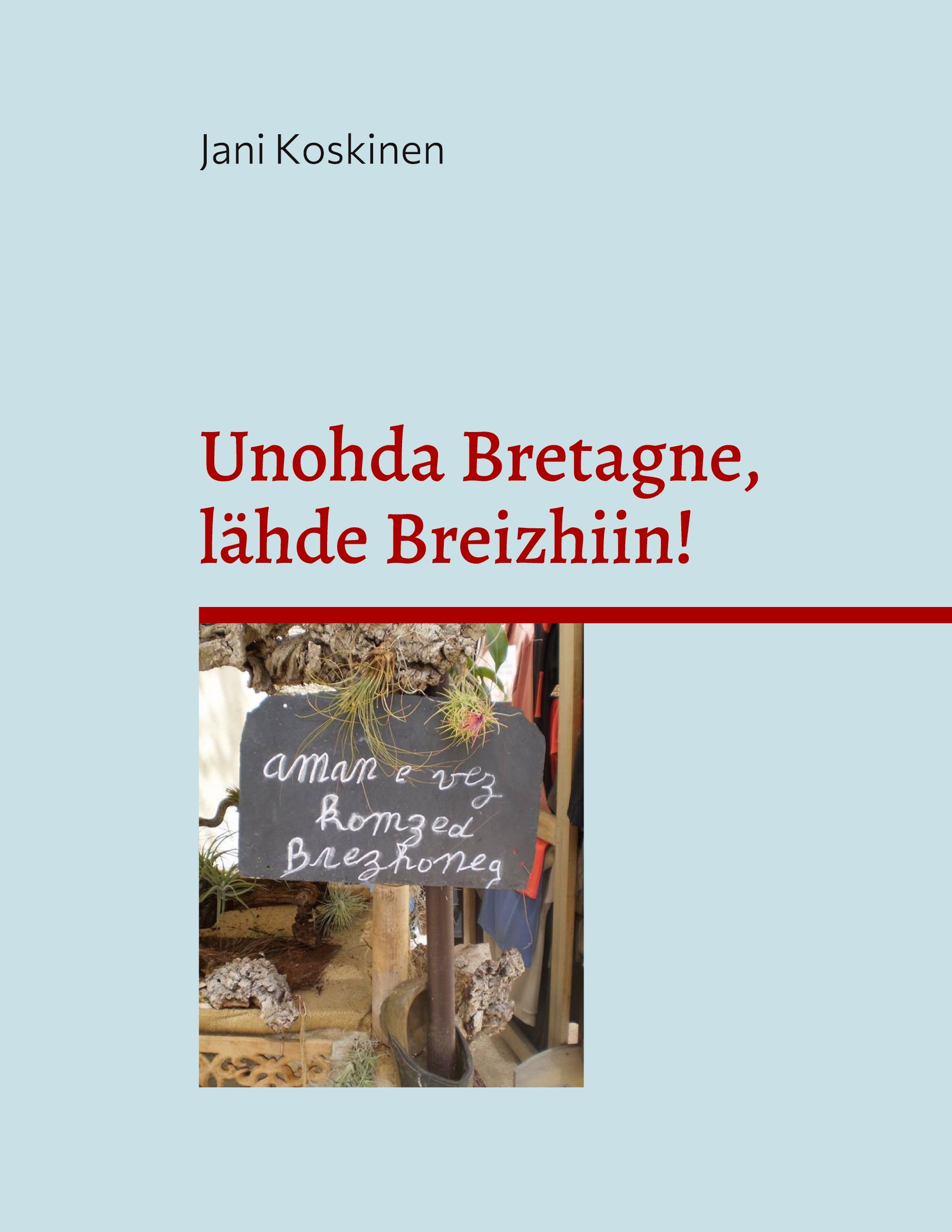 Jani Koskinen : Unohda Bretagne, lähde Breizhiin!