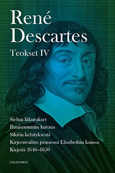 Kirjailijan Rene Descartes uusi kirja Teokset, IV - Sielun liikutukset ; Ihmisruumiin kuvaus ; Sikiön kehityksestä ; Kirjeenvaihto prinsessa Elisabethin kanssa ; Kirjeitä 1646-1650 ; Rauhan synty ; Kertomus filosofi René Descartesin kuolemasta (UUSI)