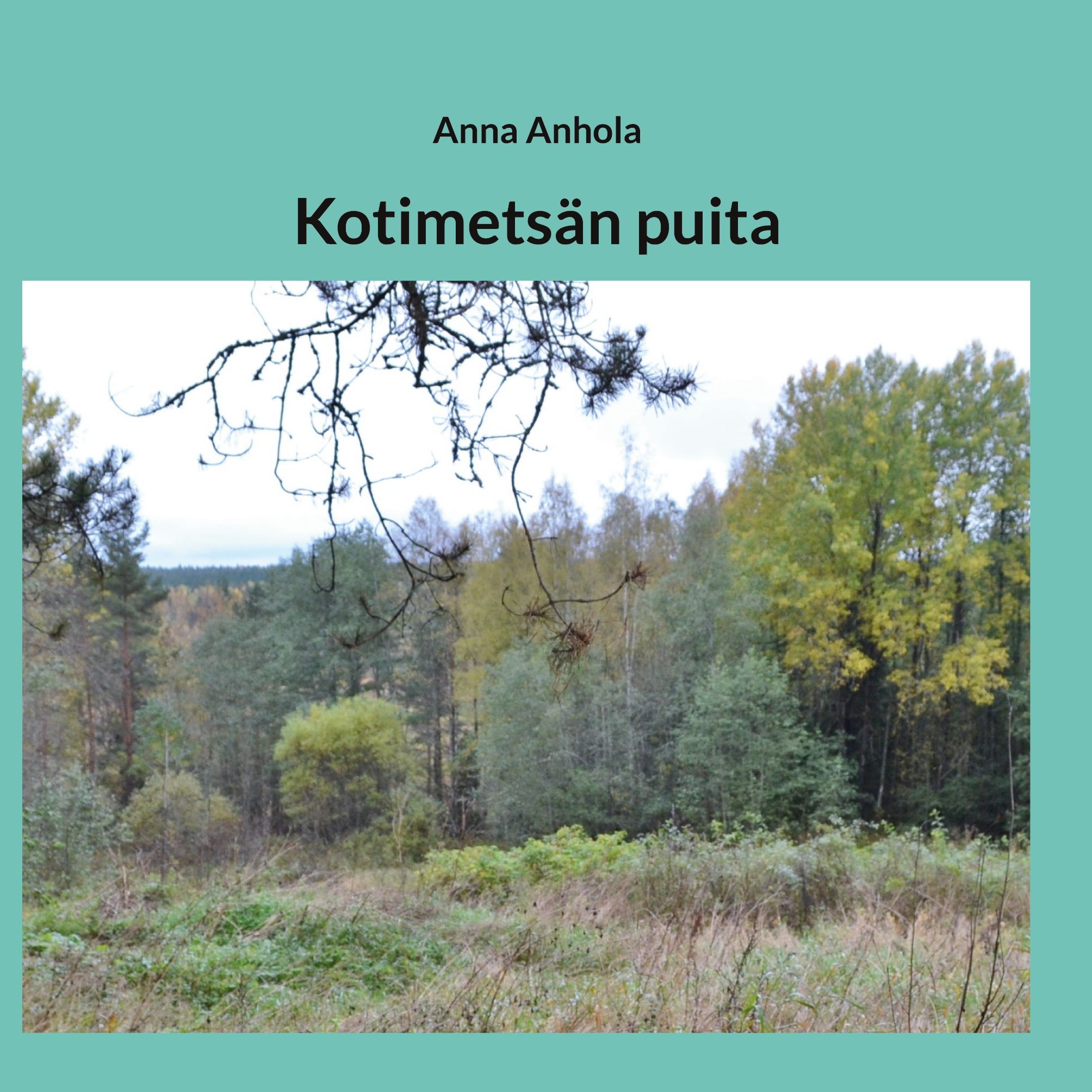 Anna Anhola : Kotimetsän puita
