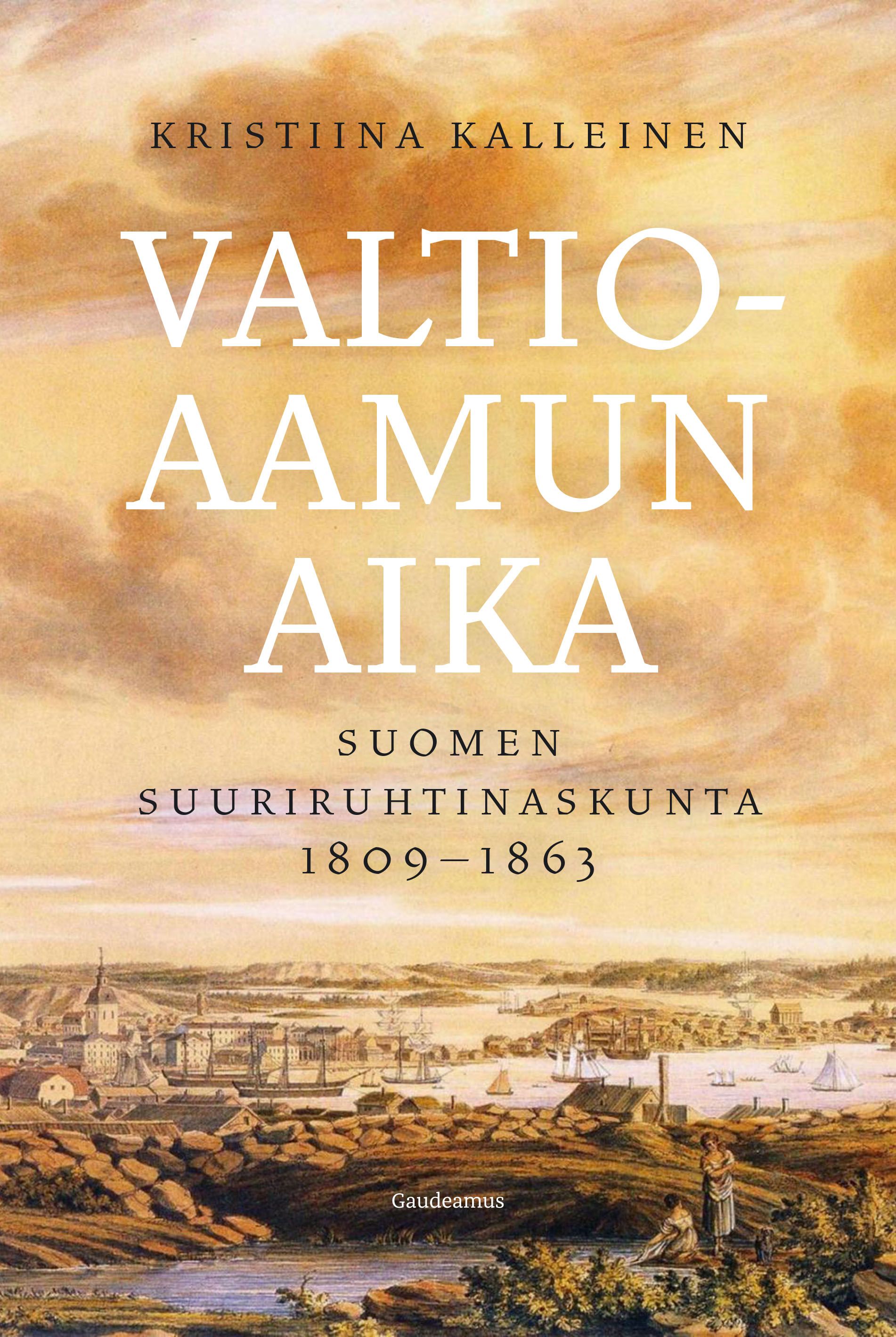 Kirjailijan Kristiina Kalleinen käytetty kirja Valtioaamun aika : Suomen suuriruhtinaskunta 1809–1863