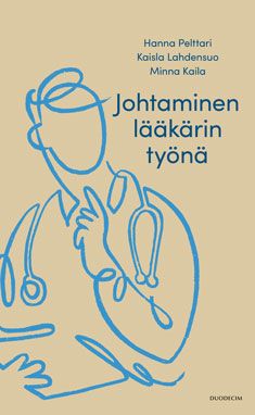Hanna Pelttari & Kaisla Lahdensuo & Minna Kaila : Johtaminen lääkärin työnä