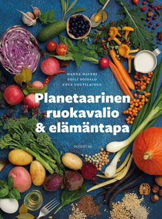 Hanna Haveri & Soili Soisalo & Eeva Voutilainen : Planetaarinen ruokavalio & elämäntapa